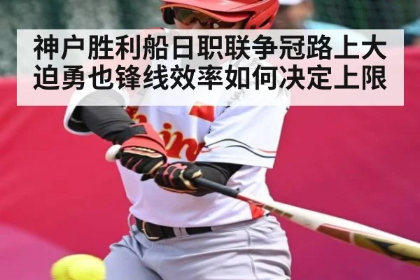 神户胜利船日职联争冠路上大迫勇也锋线效率如何决定上限